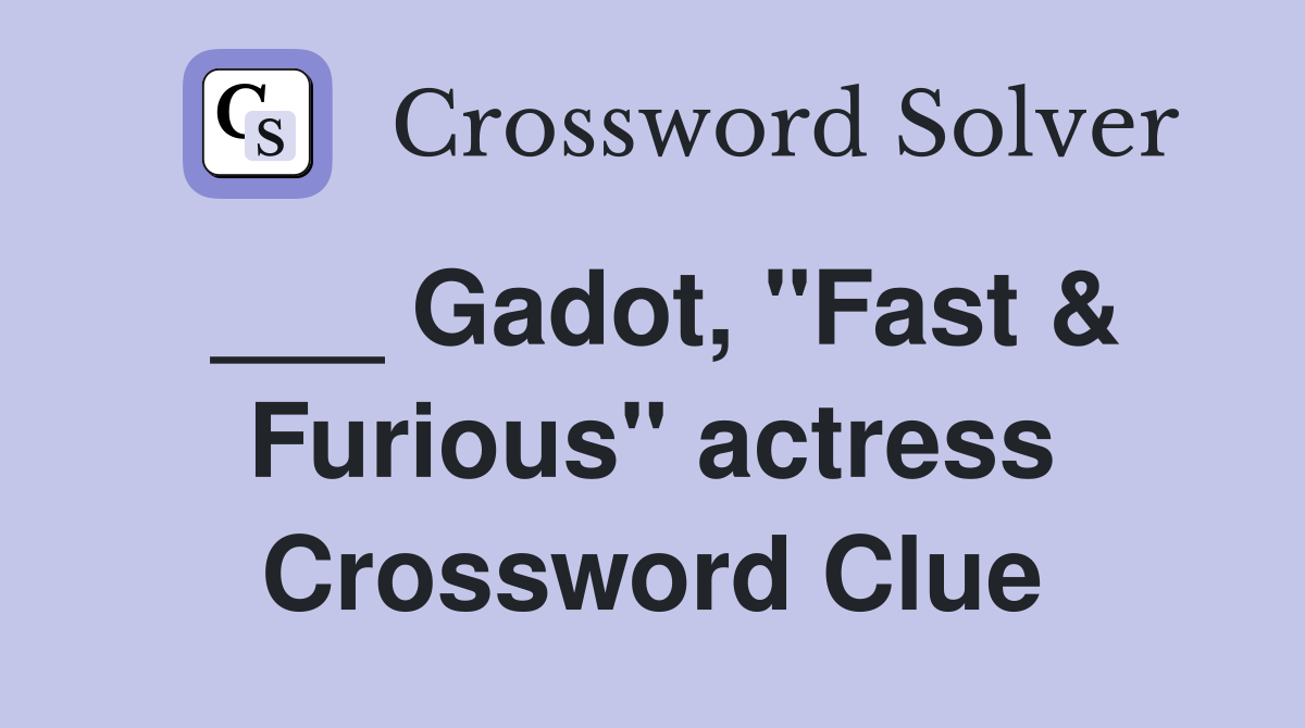 Gadot, "Fast & Furious" actress Crossword Clue Answers Crossword Solver